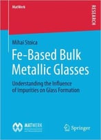 Fe-Based Bulk Metallic Glasses: Understanding The Influence Of Impurities On Glass Formation