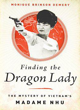Finding The Dragon Lady: The Mystery Of Vietnam's Madame Nhu