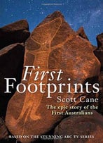 First Footprints: The Epic Story Of The First Australians