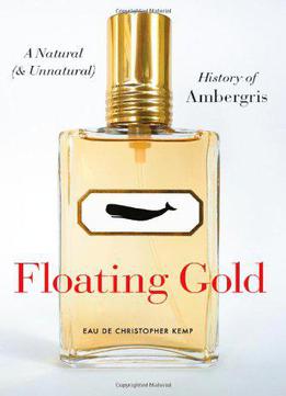 Floating Gold: A Natural (and Unnatural) History Of Ambergris