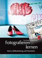Fotografieren Lernen: Band 3: Bildbearbeitung Und Präsentation. Digitale Bilder Verstehen Und Optimieren