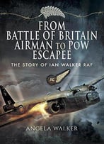 From Battle Of Britain Airman To Pow Escapee: The Story Of Ian Walker Raf
