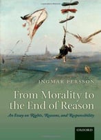 From Morality To The End Of Reason: An Essay On Rights, Reasons, And Responsibility