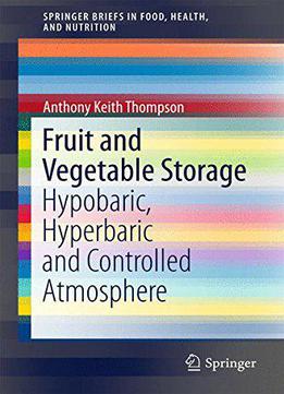 Fruit And Vegetable Storage: Hypobaric, Hyperbaric And Controlled Atmosphere (springerbriefs In Food, Health)