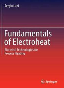Fundamentals Of Electroheat: Electrical Technologies For Process Heating