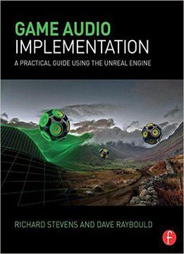 Game Audio Implementation: A Practical Guide Using The Unreal Engine