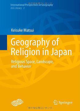 Geography Of Religion In Japan: Religious Space, Landscape, And Behavior