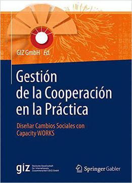 Gestión De La Cooperación En La Práctica: Diseñar Cambios Sociales Con Capacity Works