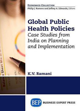 Global Public Health Policies: Case Studies From India On Planning And Implementation