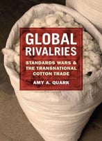 Global Rivalries: Standards Wars And The Transnational Cotton Trade