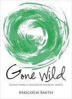 Gone Wild: Stories From A Lifetime Of Wildlife Travel