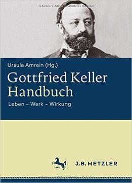 Gottfried Keller-handbuch: Leben – Werk – Wirkung