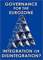 Governance For The Eurozone: Integration Or Disintegration?