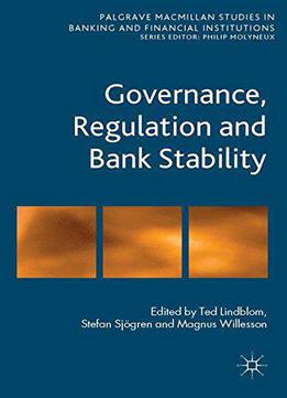 Governance, Regulation And Bank Stability (palgrave Macmillan Studies In Banking And Financial Institutions)
