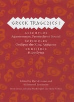 Greek Tragedies 1: Aeschylus: Agamemnon, Prometheus Bound; Sophocles: Oedipus The King, Antigone; Euripides: Hippolytus