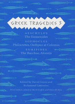 Greek Tragedies 3: Aeschylus: The Eumenides; Sophocles: Philoctetes, Oedipus At Colonus; Euripides: The Bacchae, Alcestis