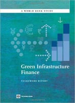 Green Infrastructure Finance: Framework Report (World Bank Studies)