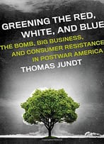 Greening The Red, White, And Blue: The Bomb, Big Business, And Consumer Resistance In Postwar America
