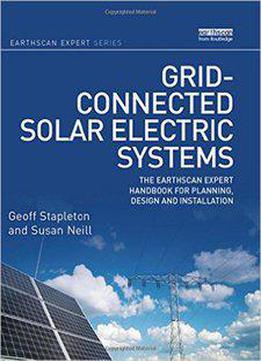 Grid-connected Solar Electric Systems: The Earthscan Expert Handbook For Planning, Design And Installation