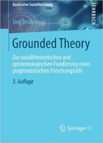 Grounded Theory: Zur Sozialtheoretischen Und Epistemologischen Fundierung Eines Pragmatistischen Forschungsstils