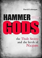 Hammer Of The Gods: The Thule Society And The Birth Of Nazism