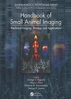 Handbook Of Small Animal Imaging: Preclinical Imaging, Therapy, And Applications