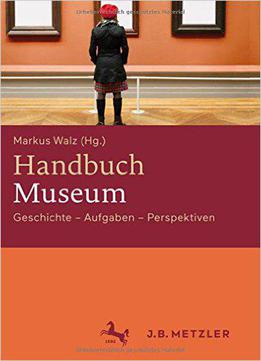 Handbuch Museum: Geschichte, Aufgaben, Perspektiven
