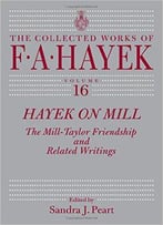 Hayek On Mill: The Mill-Taylor Friendship And Related Writings (Collected Works Of F. A. Hayek)