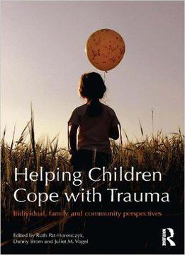 Helping Children Cope With Trauma: Individual, Family And Community Perspectives