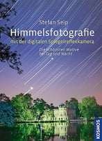 Himmelsfotografie Mit Der Digitalen Spiegelreflexkamera: Die Schönsten Motive Bei Tag Und Nacht (Auflage: 2)