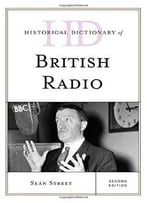 Historical Dictionary Of British Radio (Historical Dictionaries Of Literature And The Arts)