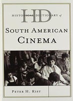 Historical Dictionary Of South American Cinema (Historical Dictionaries Of Literature And The Arts)