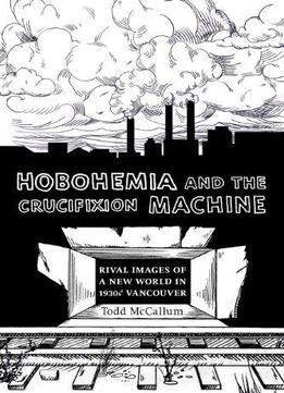 Hobohemia And The Crucifixion Machine: Rival Images Of A New World In 1930s Vancouver (fabriks: Studies In The Working Class)