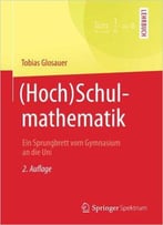 (Hoch)Schulmathematik: Ein Sprungbrett Vom Gymnasium An Die Uni, Auflage: 2