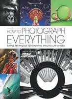 How To Photograph Everything (Popular Photography)