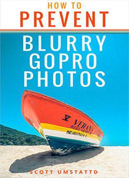 How To Prevent Blurry Gopro Photos: Become A Better Gopro Photographer