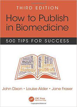 How To Publish In Biomedicine: 500 Tips For Success, Third Edition