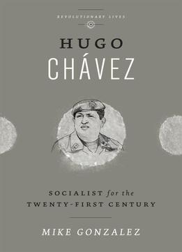 Hugo Chavez: Socialist For The Twenty-first Century