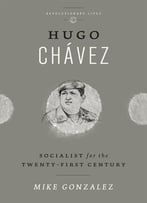 Hugo Chavez: Socialist For The Twenty-First Century