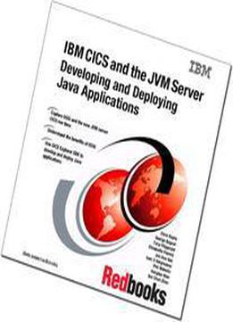 Ibm Cics And The Jvm Server: Developing And Deploying Java Applications