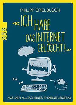 «ich Habe Das Internet Gelöscht!»: Aus Dem Alltag Eines It-dienstleisters