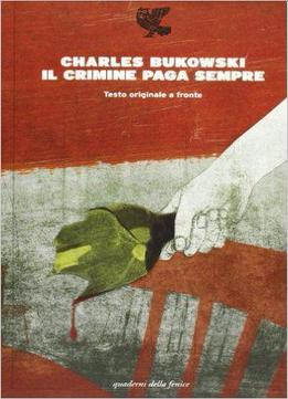 Il Crimine Paga Sempre. Testo Inglese A Fronte - Charles Bukowski