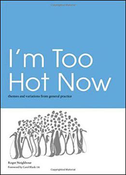 I'm Too Hot Now: Themes And Variations From General Practice