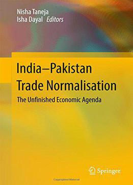 India-pakistan Trade Normalisation: The Unfinished Economic Agenda