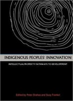 Indigenous Peoples' Innovation: Intellectual Property Pathways To Development