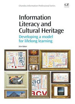 Information Literacy And Cultural Heritage: Developing A Model For Lifelong Learning (chandos Information Professional Series)