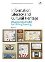 Information Literacy And Cultural Heritage: Developing A Model For Lifelong Learning (Chandos Information Professional Series)