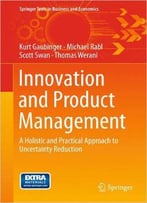 Innovation And Product Management: A Holistic And Practical Approach To Uncertainty Reduction
