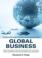 Intercultural Communication For Global Business: How Leaders Communicate For Success