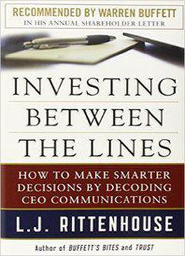 Investing Between The Lines: How To Make Smarter Decisions By Decoding Ceo Communications